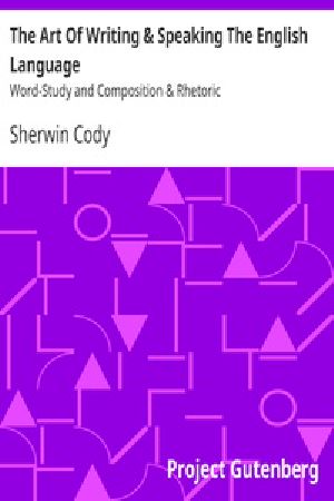 [Gutenberg 19719] • The Art Of Writing & Speaking The English Language / Word-Study and Composition & Rhetoric